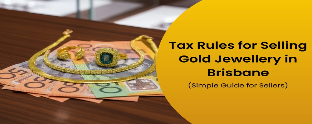 Tax Rules for Selling Gold Jewellery in Brisbane (Simple Guide for Sellers)