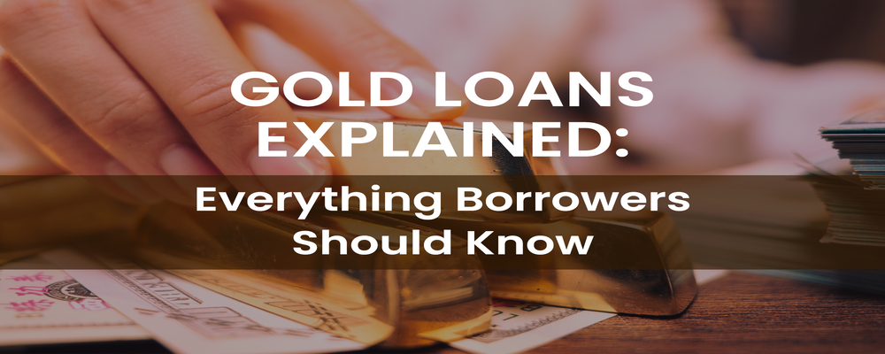 Gold Loans Explained: Everything Borrowers Should Know
